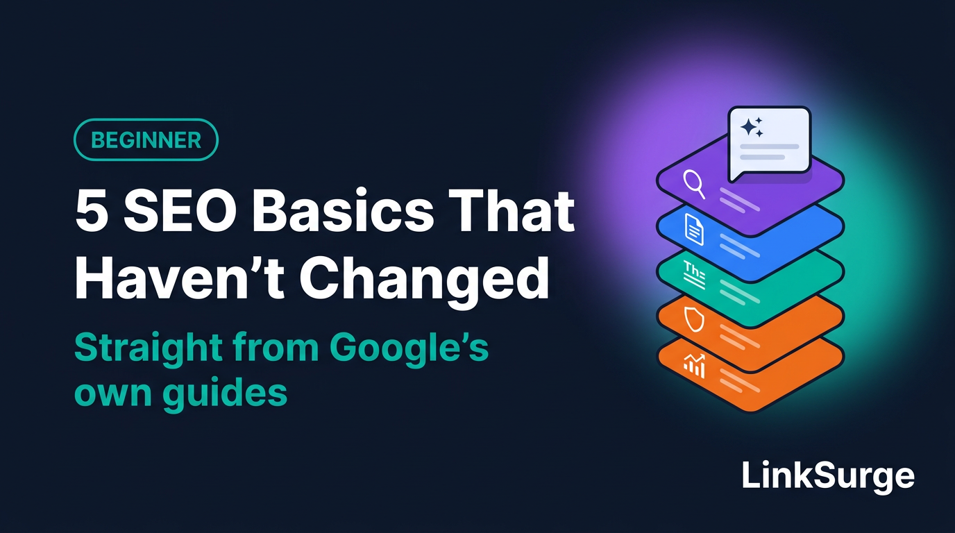 5 SEO Basics That Haven't Changed in the AI Era, Straight From Google's Own Guides